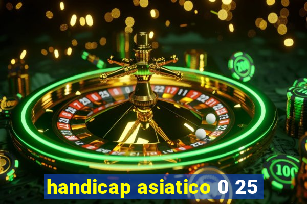 handicap asiatico 0 25